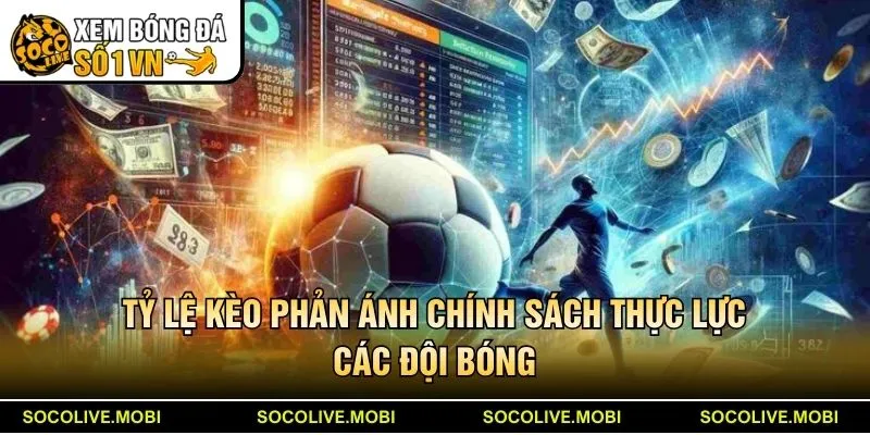 Tỷ lệ kèo phản ánh chính sách thực lực các đội bóng