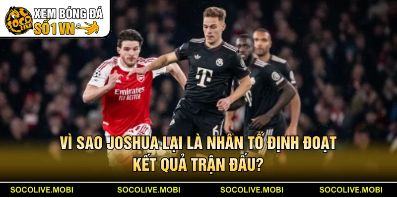 Vì sao Joshua lại là nhân tố định đoạt kết quả trận đấu?